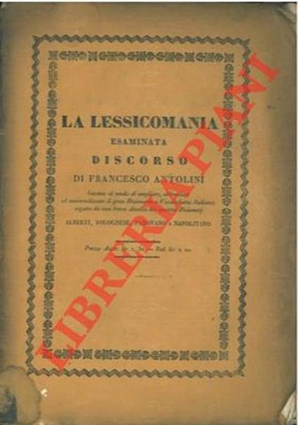 La lessicomania esaminata. Intorno al modo di ampliare, abbreviare ed universalizzare il gran Dizionario o Vocabolario Italiano: seguito da una breve Analisi dei quattro Dizionarj Alberti, Bolognese, Padovano e Napolitano - Francesco Antonini - copertina