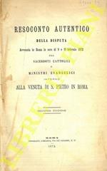 Resoconto autentico della disputa avvenuta in Roma le sere di 9 e 10 febbraio 1872 fra sacerdoti cattolici e ministri evangelici intorno alla venuta di S.Pietro in Roma