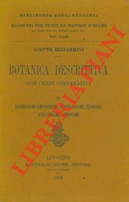 Botanica descrittiva con cenni comparativi. II. Fanerogame, gimnosperme, Protallogame, Briogame, Schistogame, Gimnogame. Con appendice sul corpo delle piante e le sue parti ecc - Giotto Bizzarrini - copertina