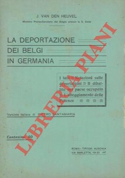 La deportazione dei belgi in Germania. I fatti. Relazioni sulle deportazioni. Il dibattito nel paese occupato. L'atteggiamento delle potenze - J. Van Den Heuvel - copertina