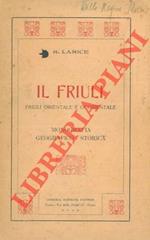 Il Friuli. Friuli Orientale e Occidentale. Monografia geografico-storica