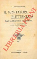 Il montatore elettricista. Manuale per gli operai elettricisti di impianti industriali. XVII edizione riveduta e corretta