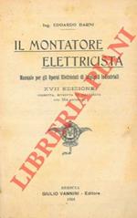 Il montatore elettricista. Manuale per gli operai elettricisti di impianti industriali. XVII edizione riveduta e corretta