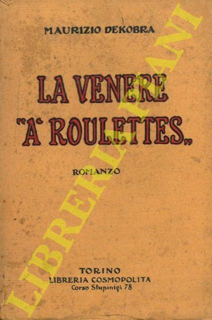 La Venere “a roulettes”. Romanzo. Traduzione di Aldo Parini - Maurice Dekobra - copertina
