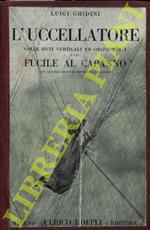 Il libro dell'uccellatore colle reti verticali ed orrizzontali. Ragnaia - Quagliottara - Bresciana - Roccolo - Parentaio - Prodina - Reti aperte. E col fucile al capanno sulla scorta dei classici dell'uccellagione ..... e con riferimenti alla pratica
