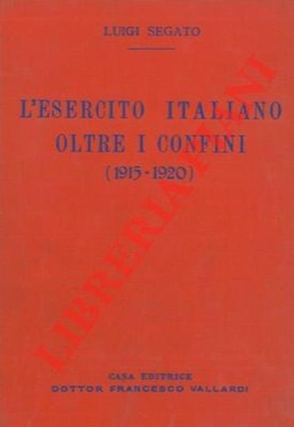 L' esercito italiano oltre i confini (1915-1920). - Luigi Segato - copertina