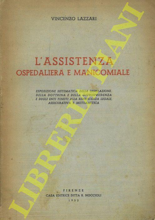 L' assistenza ospedaliera e manicomiale. Esposizione sistematica della legislazione della dottrina e della giurisprudenza e degli enti tenuti alla beneficenza legale assicurativa e mutualistica - Vincenzo Lazzari - copertina