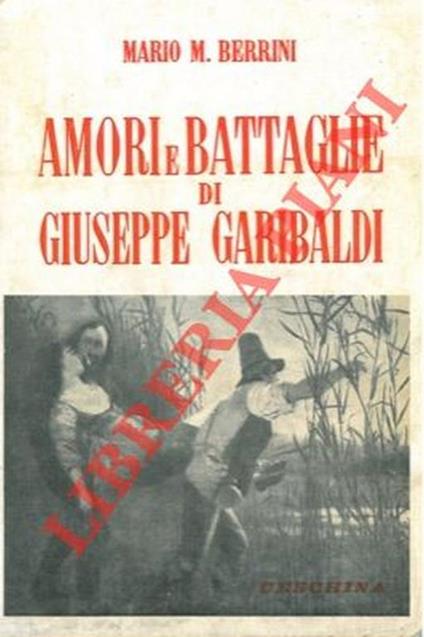 Amori e battaglie di Giuseppe Garibaldi - Mario Berrini - copertina