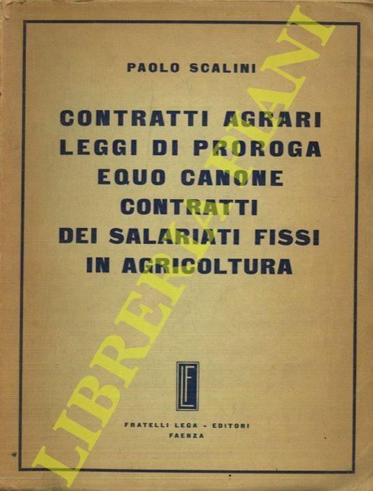 Contratti agrari, leggi di proroga, equo canone, contratti dei salariati fissi in agricoltura. Raccolta completa di giurisprudenza e bibliografia sistematicamente ordinata e aggiornata al 30 aprile 1957 - Paolo Scalini - copertina