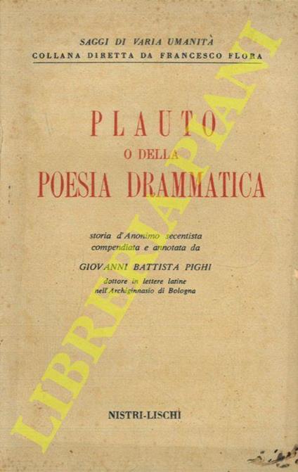 Plauto o Della poesia drammatica. Storia d'Anonimo secentista, compendiata e annotata da Giovanni Battista Pighi - Giovanni Battista Pighi - copertina