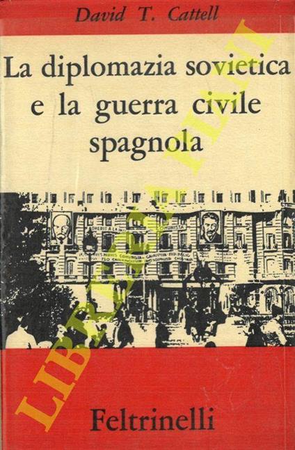 La diplomazia sovietica e la guerra civile spagnola - David T. Cattell - copertina