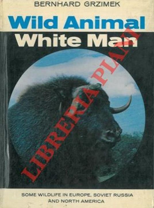 Wild animal, white man. Some wildlife in Europe, Soviet Russia and North America - Bernhard Grzimek - copertina