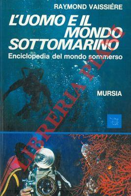 L' uomo e il mondo sottomarino. Enciclopedia del mondo sommerso.
