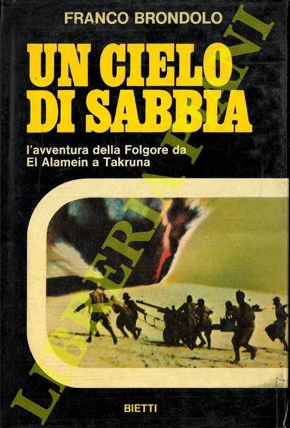 Un cielo di sabbia. L’avventura della Folgore da El Alamein a Takruna - Franco Brondolo - copertina