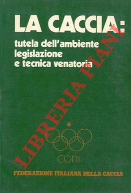 La caccia : tutela dell'ambiente legislazione e tecnica venatoria - Giuseppe Gatto - copertina