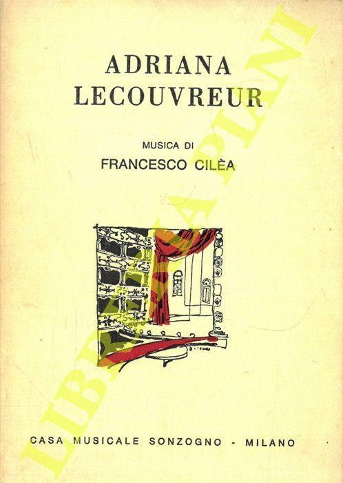 Adriana Lecouvreur. Commedia-Dramma di Eugène Scribe e di Ernest-Wilfrid Legouvè. Ridotta in quattro atti per la scena lirica da Arturo Colautti. Musica di Francesco Cilea - Francesco Cilea - copertina