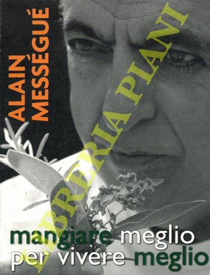 Mangiare meglio per vivere meglio - Alain Mességué - copertina