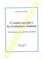 L' uomo morale e la rivoluzione italiana Una lettura nuova di Piero Gobetti