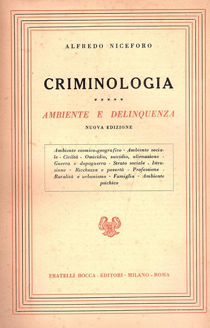 Criminologia. Ambiente e delinquenza. Nuova edizione. Ambiente cosmico-geografico e sociale Civiltà Omicidio, suicidio, alienazione, Guerra e dopoguerra Strato sociale Istruzione Ricchezza e povertà Professione Rurarlità ed urbanismo Famigli - Alfredo Niceforo - copertina