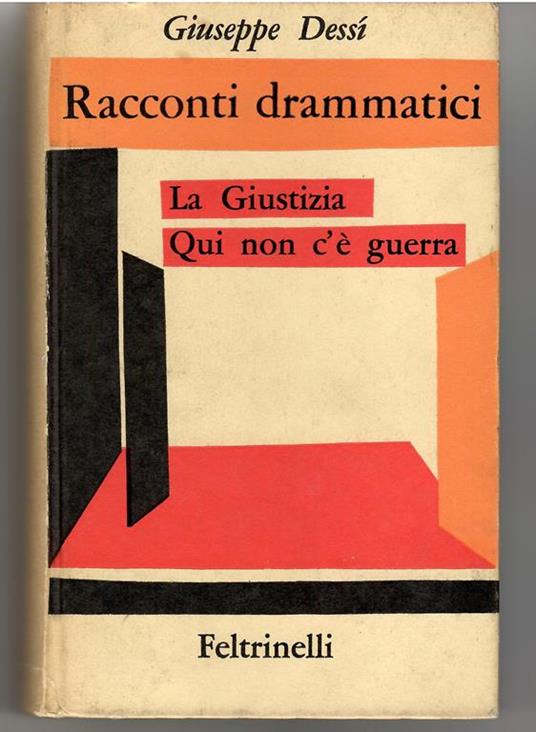 Racconti Drammatici. La Giustizia Qui Non c'è Guerra - Giuseppe Dessì - copertina