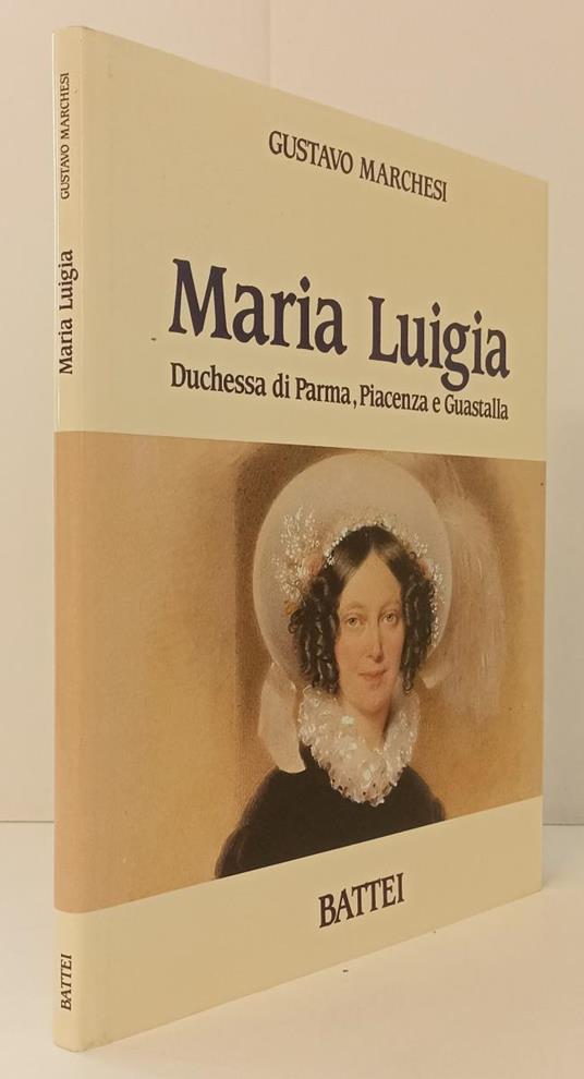 Maria Luigia Duchessa Parma - Gustavo Marchesi - Battei - - Gustavo Marchesi - copertina
