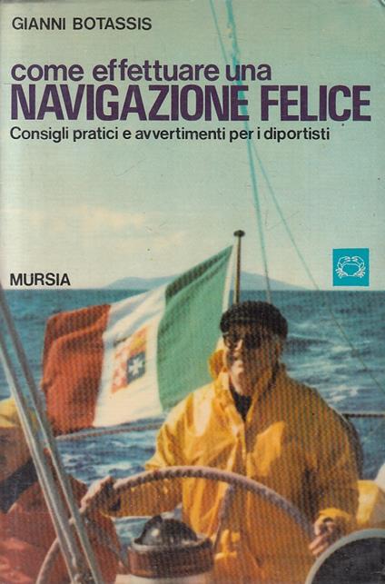 Come Effettuare Una Navigazione Felice - Botassis- Mursia- - Gianni Botassis - copertina