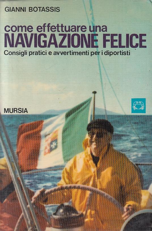 Come Effettuare Una Navigazione Felice - Botassis- Mursia- - Gianni Botassis - copertina