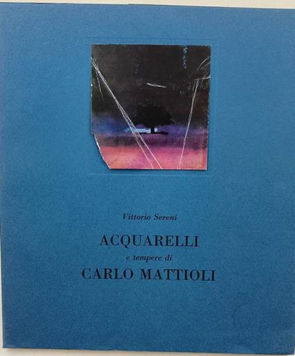 ACQUARELLI E TEMPERE DI CARLO MATTIOLI - Vittorio Sereni - copertina