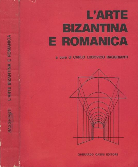 L' arte bizantina e romanica - Carlo L. Bragaglia - copertina