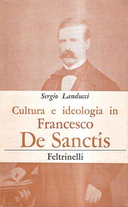 Cultura e ideologia in Francesco De Sanctis - Sergio Landucci - copertina