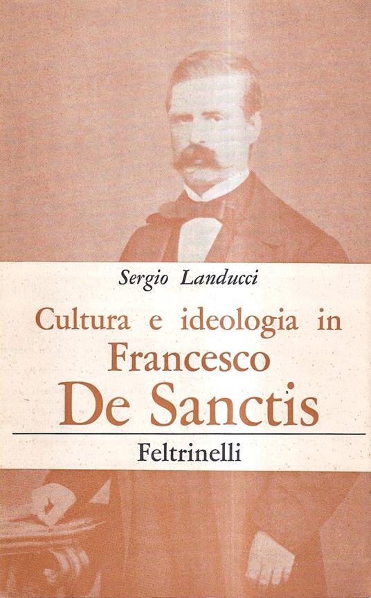Cultura e ideologia in Francesco De Sanctis - Sergio Landucci - copertina