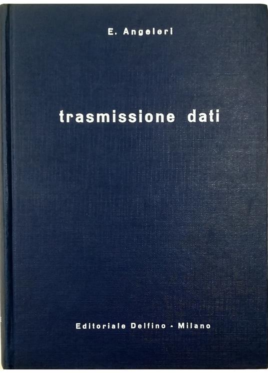 Trasmissione dati Teorie matematiche - Modulazione di ampiezza, frequenza e fase - Ottimizzazione delle caratteristiche di trasmissione - Codici per la rivelazione e correzione degli errori - Emanuele Angeleri - copertina