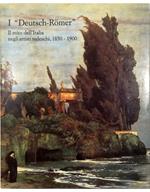 «Deutsch-Romer» Il mito dell'Italia negli artisti tedeschi 1850-1900