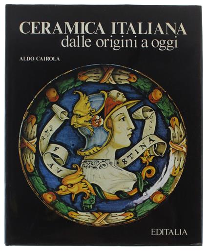 Ceramica Italiana Dalle Origini A Oggi [Splendido, Freschissimo Volume] - Aldo Cairola - copertina
