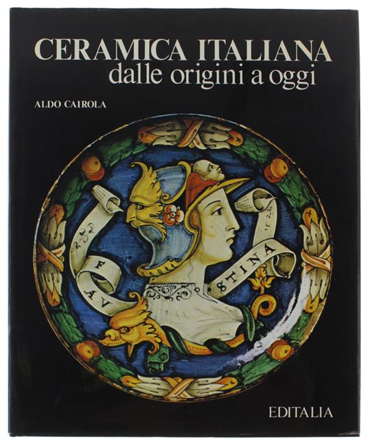 Ceramica Italiana Dalle Origini A Oggi [Splendido, Freschissimo Volume] - Aldo Cairola - copertina