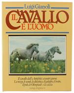 Il Cavallo E L'Uomo.  Il Cavallo Dall'Antichità Ai Nostri Giorni. Le Razze, Le Scuole, La Didattica, Il Galoppo, Il Trotto, Il Polo, Le Olimpiadi E La Caccia