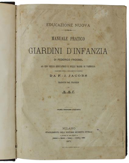 Manuale Pratico Dei Giardini D'Infanzia Ad Uso Delle Educatrici E Delle Madri Di Famiglia. Composto Sopra I Documenti Tedeschi Da F.J.Jacobs - copertina