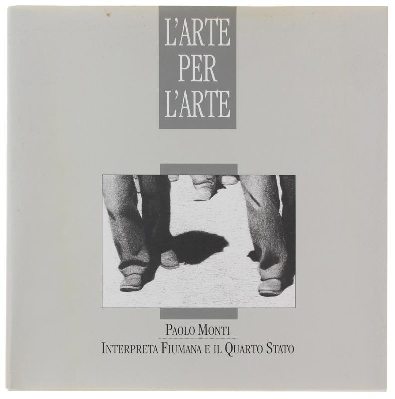 L' Arte Per L'Arte. Paolo Monti Interpreta Fiumana E Il Qusrto Stato