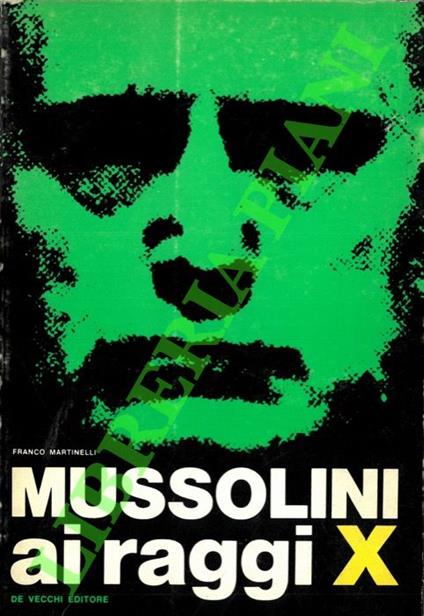 Mussolini ai raggi X. - Franco Martinelli - copertina