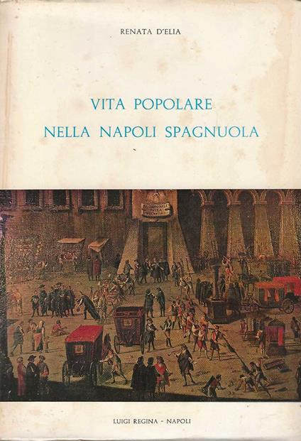 Vita popolare nella Napoli spagnuola - Renata D'Elia - copertina