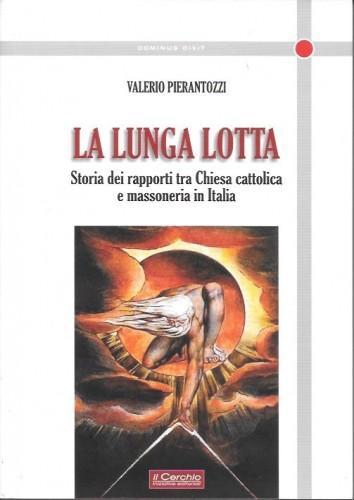 lunga lotta. Storia dei rapporti tra Chiesa cattolica e massoneria in Italia - Valerio Pierantozzi - copertina