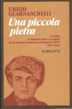 Una piccola pietra. L'esilio, la deportazione e la morte di un operaio comunista italiano in URSS 1933-1939 - Emilio Guarnaschelli - copertina