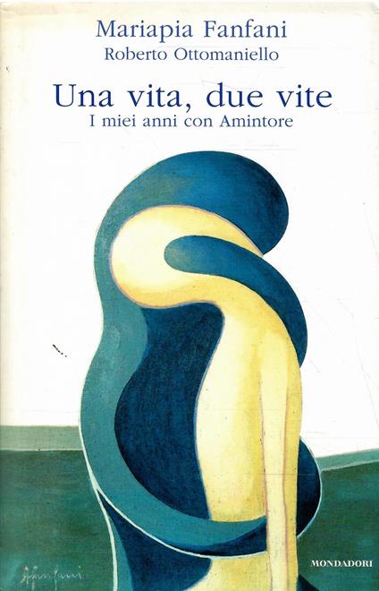 Una Vita, Due Vite - I Miei Anni Con Amintore - Mariapia Fanfani - copertina