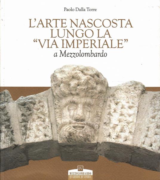 L' ARTE NASCOSTA LUNGO LA "VIA IMPERIALE" A MEZZOLOMBARDO (Copia) - Paolo Dalla Torre - copertina
