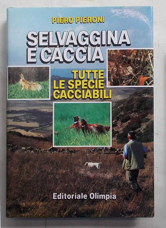 Selvaggina e caccia. Tutte le specie cacciabili - Piero Pieroni - copertina