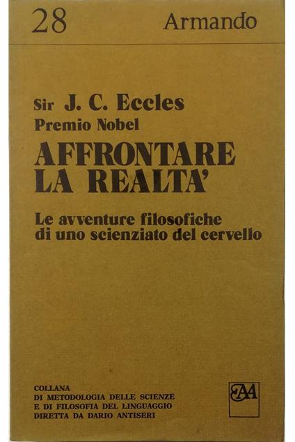 Affrontare la realtà Le avventure filosofiche di uno scienziato del cervello - John C. Eccles - copertina