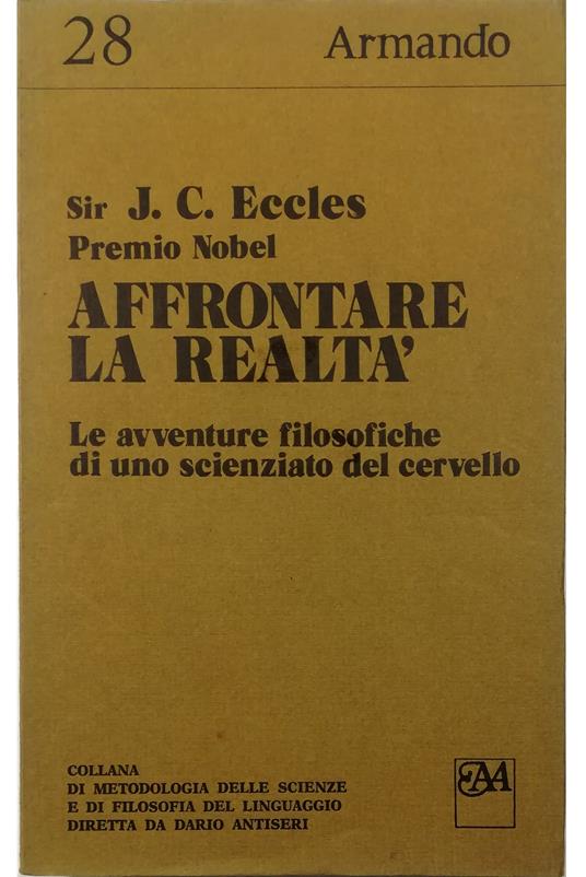 Affrontare la realtà Le avventure filosofiche di uno scienziato del cervello - John C. Eccles - copertina