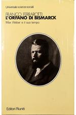 L' orfano di Bismarck Max Weber e il suo tempo