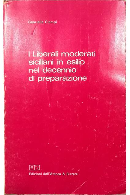 I Liberali moderati siciliani in esilio nel decennio di preparazione - Gabriella Ciampi - copertina