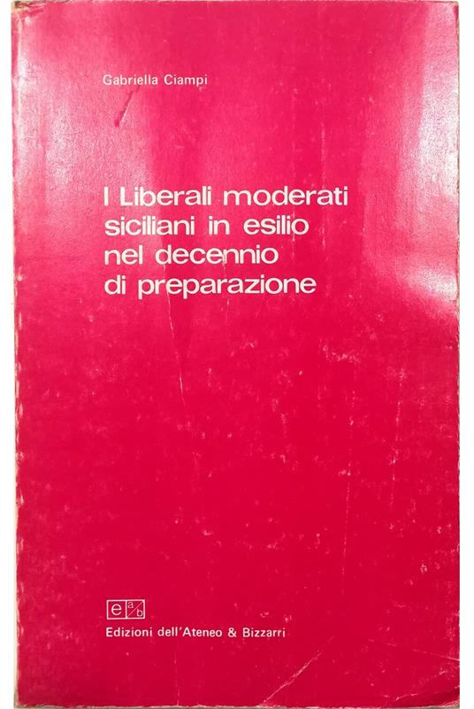 I Liberali moderati siciliani in esilio nel decennio di preparazione - Gabriella Ciampi - copertina